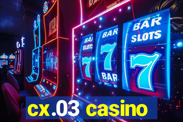 cx.03 casino